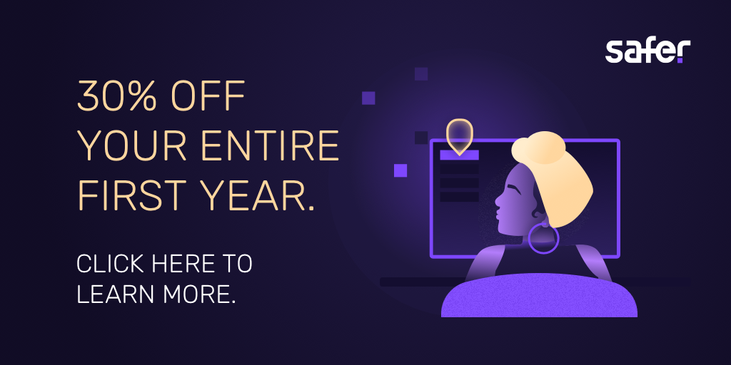 Get 30% off your first year of Safer, including implementation costs, if you sign by the end of Q3.