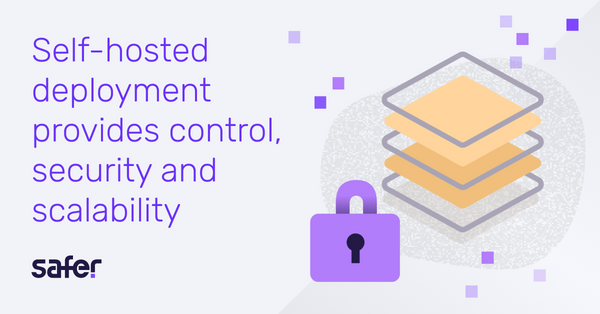 Safer’s Self-Hosted Deployment Provides Control, Security and Scalability