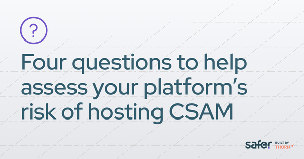 Four questions to help assess your platform’s risk of hosting CSAM